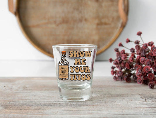 Show Me Your Titos | Shot Glass 1.5 oz